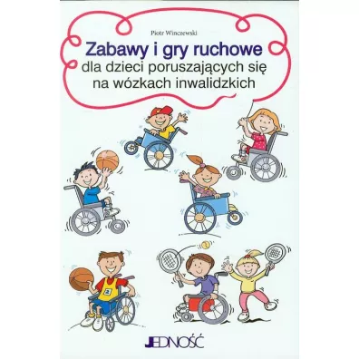 Zabawy i gry ruchowe dla dzieci poruszaj�cych si� na w�zkach inwalidzkich - Piotr Winczewski
