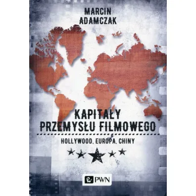 Kapita�y przemys�u filmowego. Hollywood, Europa, Chiny - Marcin Adamczak