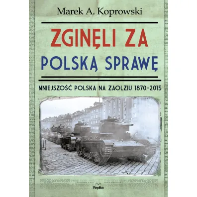 Zgin�li za polsk� spraw�. Mniejszo�� Polska na Zaolziu 1870-2015 - Marek A. Koprowski