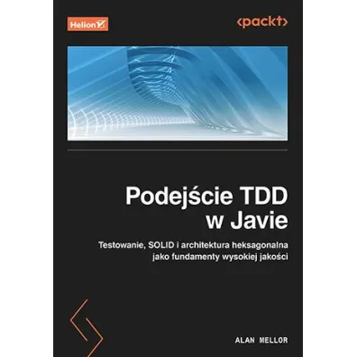 Podej�cie TDD w Javie. Testowanie, SOLID i architektura heksagonalna jako fundamenty wysokiej jako�c - Alan  Mellor