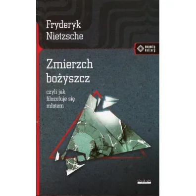 Zmierzch bo�yszcz, czyli jak filozofuje si� m�otem - Fryderyk Nietzsche