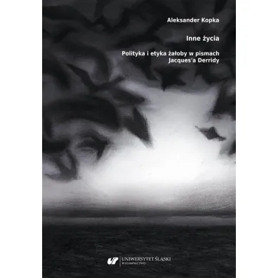 Inne �ycia. Polityka i etyka �a�oby w pismach Jacques'a Derridy - Aleksander  Kopka