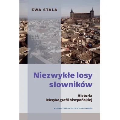 Niezwyk�e losy s�ownik�w. Historia leksykografii hiszpa�skiej - Ewa Stala