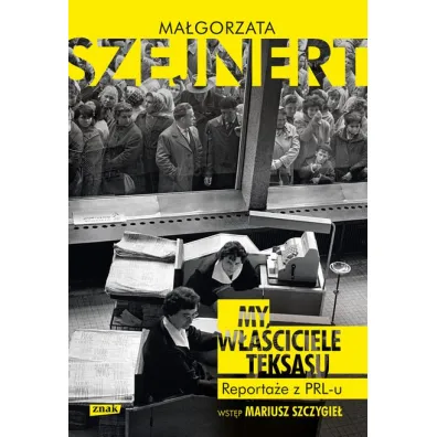 My, w�a�ciciele Teksasu. Reporta�e z PRL-u - Ma�gorzata Szejnert
