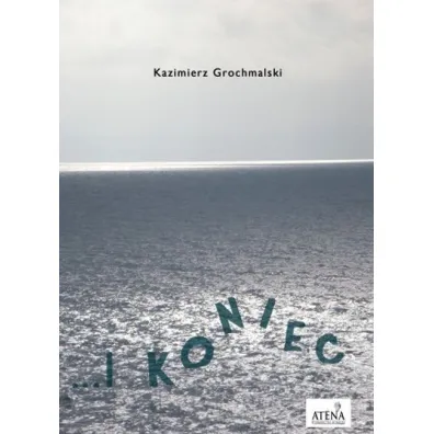 I koniec - Kazimierz  Grochmalski