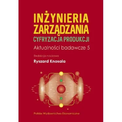 In�ynieria zarz�dzania. Cyfryzacja produkcji. Aktualno�ci badawcze 5 - Ryszard Knosala