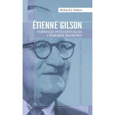 Etienne Gilson. Formacja intelektualna i dorobek naukowy - Richard J Fafara