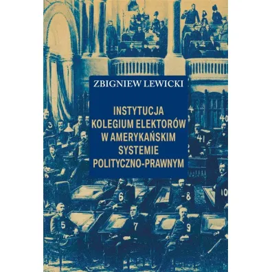 Instytucja Kolegium Elektor�w w ameryka�skim.. - Zbigniew Lewicki