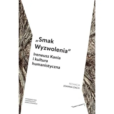 &bdquo;Smak Wyzwolenia&rdquo;. Ireneusz Kania i kultura humanistyczna - Zach Joanna Red