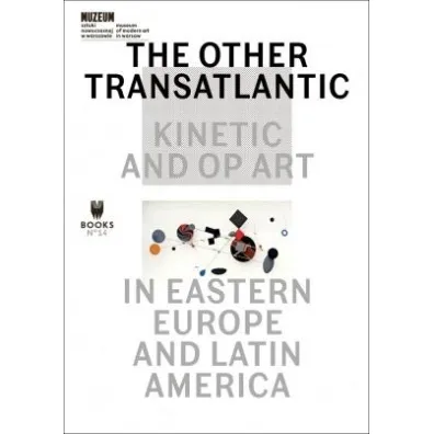 The Other Trans-Atlantic Kinetic And Op Art In Eastern Europe And Latin America