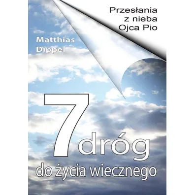 7 dr�g do �ycia wiecznego. Przes�ania z nieba Ojca Pio - Matthias Dippel