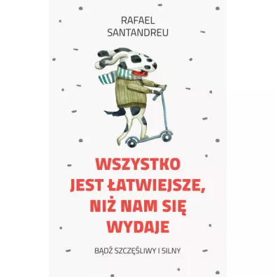 Wszystko jest atwiejsze ni nam si wydaje - Rafael Santandreu