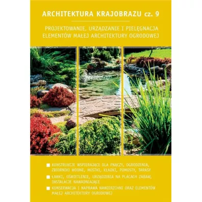 Projektowanie, urz�dzanie i piel�gnacja element�w ma�ej architektury ogrodowej. Architektura krajobrazu. Tom 9