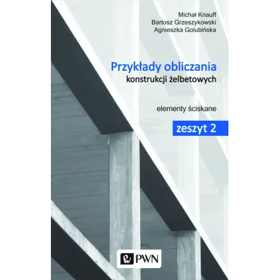 Przyk�ady obliczania konstrukcji �elbetowych. Zeszyt 2. Elementy �ciskane - Agnieszka Golubi�ska, Micha� Knauff, Bartosz Grzeszykowski