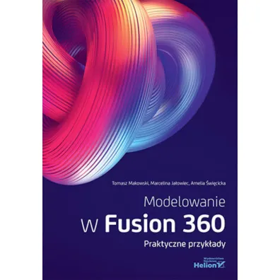 Modelowanie w Fusion 360. Praktyczne przyk�ady - Tomasz Makowski