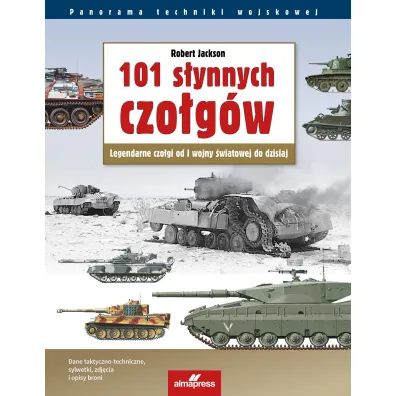 101 s�ynnych czo�g�w. Legendarne czo�gi od I wojny �wiatowej do dzisiaj