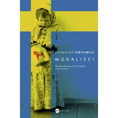 Morali�ci. Jak Szwedzi ucz� si� na b��dach i inne historie - Katarzyna Tubylewicz