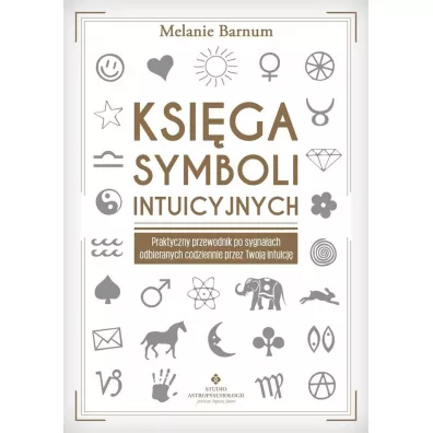 Ksi�ga symboli intuicyjnych. Praktyczny przewodnik po sygna�ach odbieranych codziennie przez Twoj� intuicj� - Melanie  Barnum