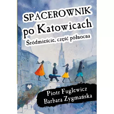 Spacerownik po Katowicach, �r�dmie�cie cz�� p�nocna - Barbara Zygma�ska, Piotr  Fuglewicz