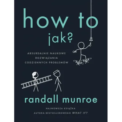 How To. Jak? Absurdalnie naukowe rozwi�zania codziennych problem�w - Randall Munroe