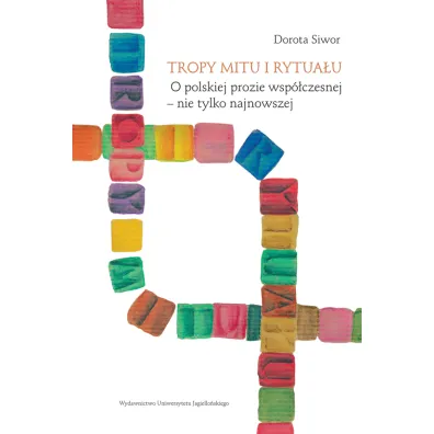 Tropy mitu i rytua�u o polskiej prozie wsp�czesnej nie tylko najnowszej - Dorota Siwor