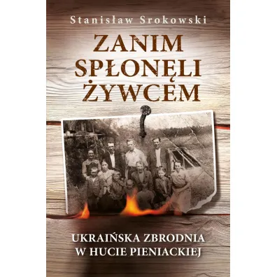 Zanim sp�on�li �ywcem. Ukrai�ska zbrodnia w Hucie Pieniackiej - Stanis�aw Srokowski