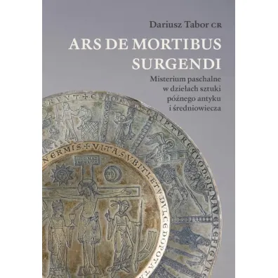 Ars de mortibus surgendi. Misterium paschalne w dzie�ach sztuki p�nego antyku i �redniowiecza - Dariusz Tabor