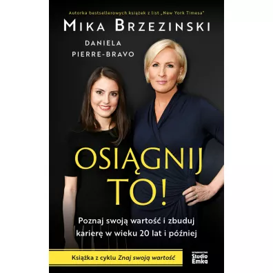 Osi�gnij to! Poznaj swoj� warto�� i zbuduj karier� w wieku 20 lat i p�niej - Brzezinski Mika, Daniela  Pierre-Bravo