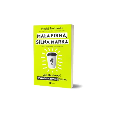 Ma�a firma, silna marka. Jak zbudowa� wyr�niaj�cy si� biznes