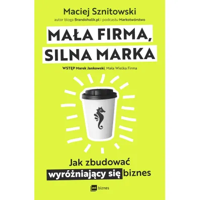 Ma�a firma, silna marka. Jak zbudowa� wyr�niaj�cy si� biznes