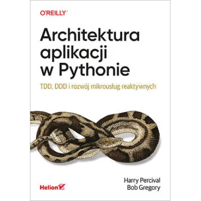 Architektura aplikacji w Pythonie. TDD, DDD i rozw�j mikrous�ug reaktywnych - Bob Gregory, Harry Percival