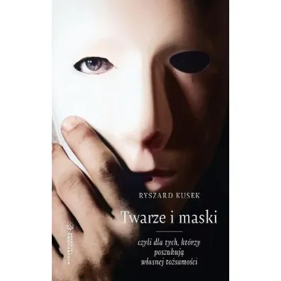 Twarze i maski, czyli dla tych, kt�rzy poszukuj� w�asnej to�samo�ci - Ryszard  Kusek