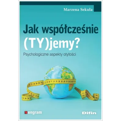 Jak wsp�cze�nie (TY)jemy? Psychologiczne aspekty oty�o�ci - Marzena Seku�a