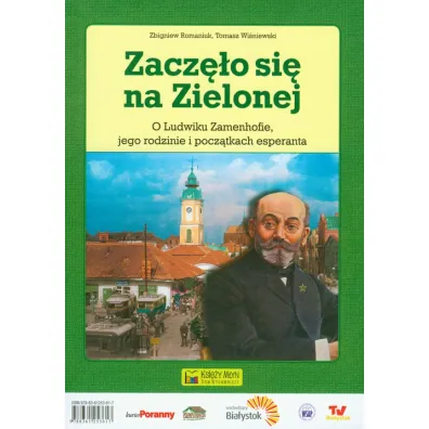 Zacz�o si� na Zielonej. O Ludwiku Zamenhofie, jego rodzinie i pocz�tkach esperanta - Cio komencigis ce la Verda. Pri Ludviko Zamenhof, lia familio kaj la komenco de Esperanto - Tomasz Wi�niewski, Zbigniew Romaniuk