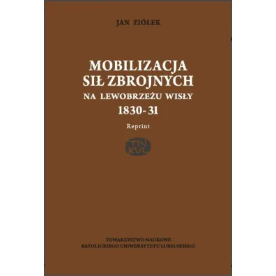 Mobilizacja si� zbrojnych na lewobrze�u Wis�y 1830-31(reprint) - Jan Zi�ek