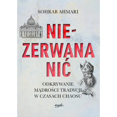 Niezerwana ni�. Odkrywanie m�dro�ci tradycji w czasach chaosu - Sohrab Ahmari