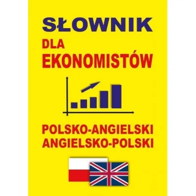 S�ownik dla ekonomist�w polsko-angielski angielsko-polski. S�ownik ekonomiczny i biznesowy