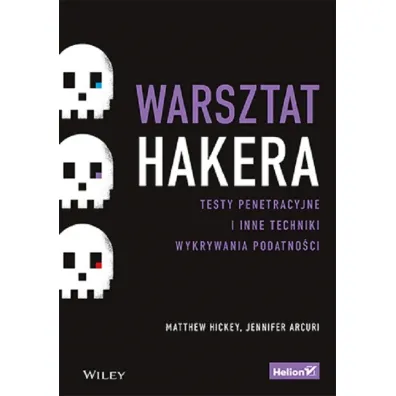 Warsztat hakera. Testy penetracyjne i inne techniki wykrywania podatno�ci - Jennifer  Arcuri, Matthew  Hickey