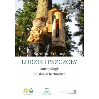 Ludzie i pszczo�y. Antropologia polskiego bartnictwa - Karolina  Echaust