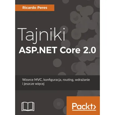 Tajniki ASP.NET Core 2.0. Wzorzec MVC, konfiguracja, routing, wdra�anie i jeszcze wi�cej - Ricardo Peres