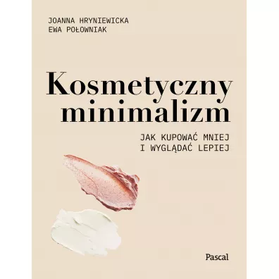 Kosmetyczny minimalizm. Jak kupowa� mniej i wygl�da� lepiej - Ewa  Po�owniak, Joanna  Hryniewicka