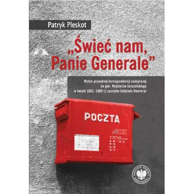 „�wie� nam, Panie Generale”. Wyb�r prywatnej korespondencji nadsy�anej do gen. Wojciecha Jaruzelskiego w latach 1982–1989 (z zasob�w Instytutu Hoovera) - Patryk Pleskot