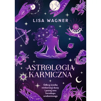 Astrologia karmiczna. Odkryj �cie�k� reinkarnacji duszy i poznaj sens horoskopu urodzeniowego