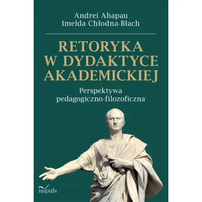 Retoryka w dydaktyce akademickiej Perspektywa pedagogiczno-filozoficzna - Imelda Ch�odna-B�ach, Andrei Ahapau