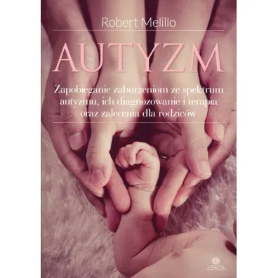 Autyzm. Zapobieganie zaburzeniom ze spektrum autyzmu, ich diagnozowanie i terapia oraz zalecenia dla rodzic�w OM - Robert Melillo