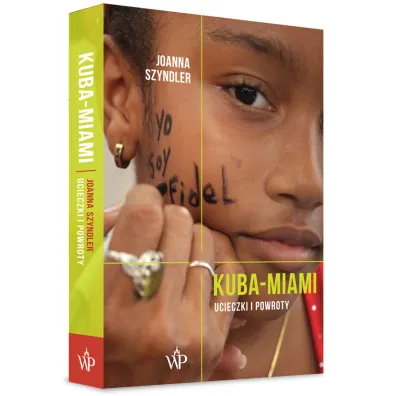 Kuba-Miami. Ucieczki i powroty - Joanna  Szyndler
