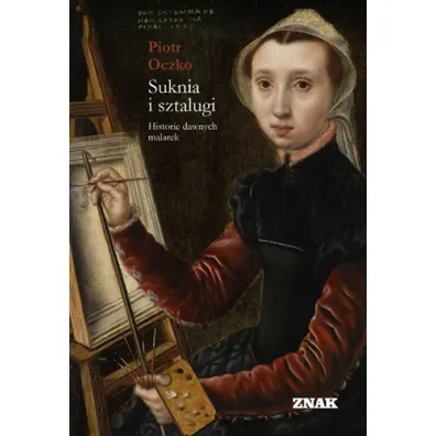 Suknia i sztalugi. Historie dawnych malarek