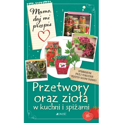 Mamo, daj mi przepis. Przetwory oraz zio�a w kuchni i spi�arni - Justyna  Bielecka