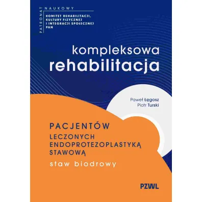 Kompleksowa rehabilitacja pacjent�w leczonych endoprotezoplastyk� stawow�. Staw biodrowy - Piotr Turski, Pawe�  ��gosz