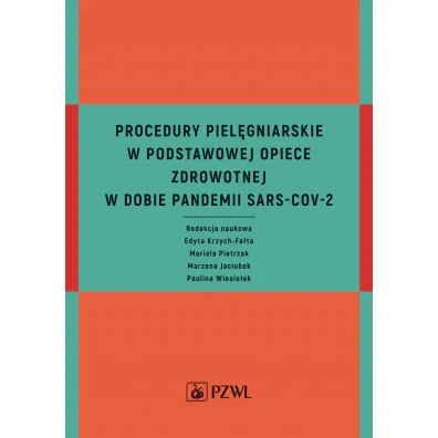 Procedury piel�gniarskie w Podstawowej Opiece Zdrowotnej w dobie pandemii SARS-CoV-2 - Mariola  Pietrzak, Marzena Jaciubek, Edyta  Krzych-Fa�ta, Paulina  Wiesio�ek